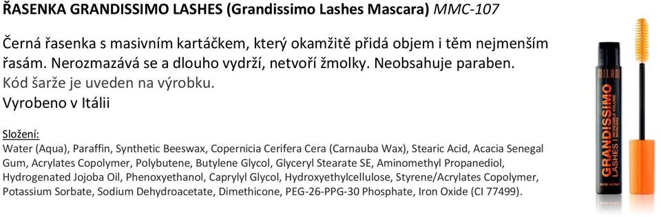 Vyrobeno v Itálii Water (Aqua), Paraffin, Synthetic Beeswax, Copernicia Cerifera Cera (Carnauba Wax), Stearic Acid, Acacia Senegal Gum, Acrylates Copolymer,