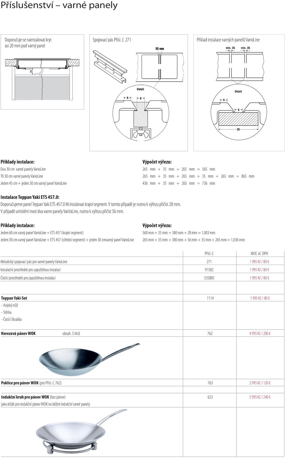 265 mm = 736 mm Instalace Teppan Yaki ETS 457.0: Doporučujeme panel Teppan Yaki ETS 457.0 M instalovat krajní segment. V tomto případě je nutno k výřezu přičíst 28 mm.