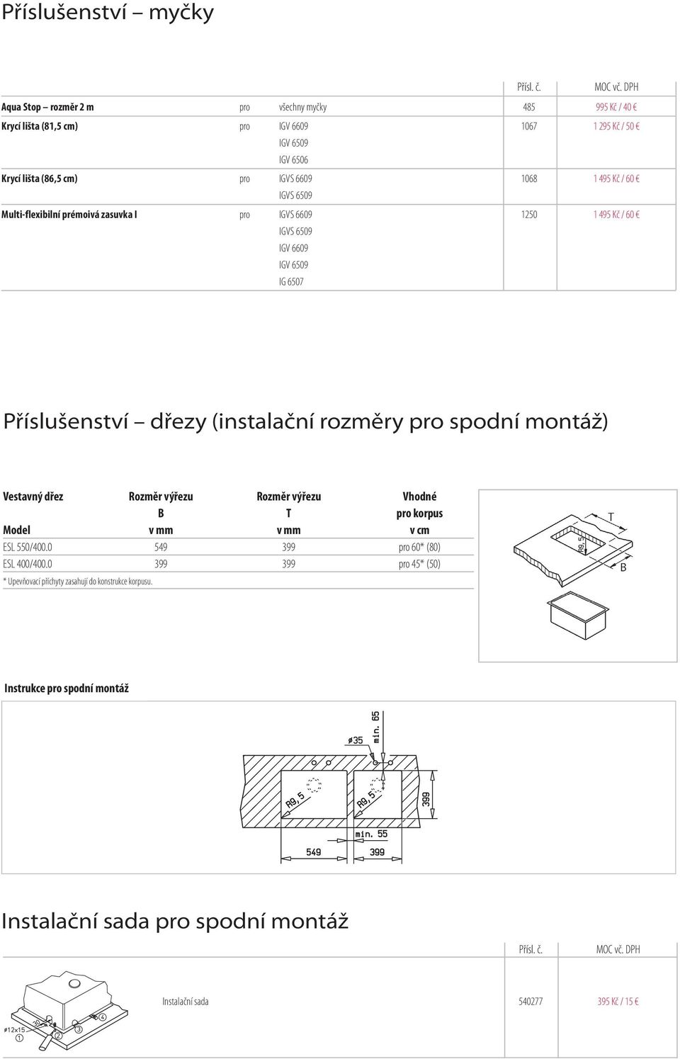 495 Kč / 60 IGVS 6509 Multi-flexibilní prémoivá zasuvka I pro IGVS 6609 1250 1 495 Kč / 60 IGVS 6509 IGV 6609 IGV 6509 IG 6507 Příslušenství dřezy (instalační rozměry pro