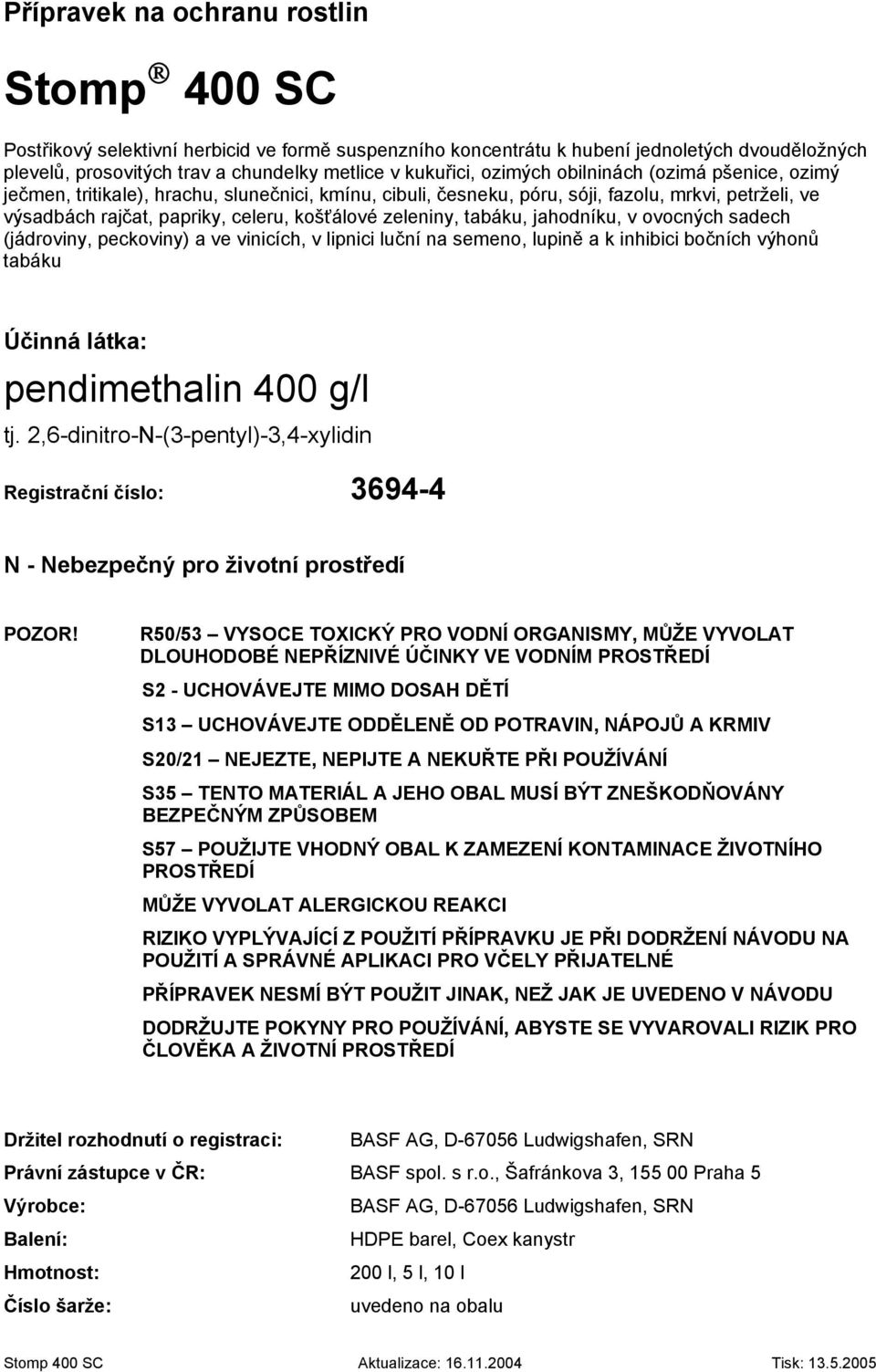 tabáku, jahodníku, v ovocných sadech (jádroviny, peckoviny) a ve vinicích, v lipnici luční na semeno, lupině a k inhibici bočních výhonů tabáku Účinná látka: pendimethalin 400 g/l tj.