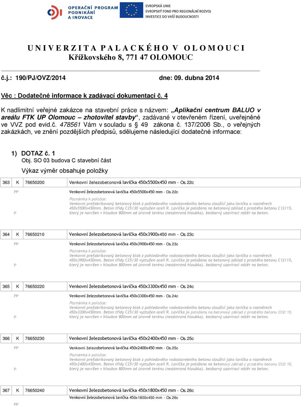 137/2006 Sb., o veřejných zakázkách, ve znění pozdějších předpisů, sdělujeme následující dodatečné informace: 1) DOTAZ č. 1 Obj.