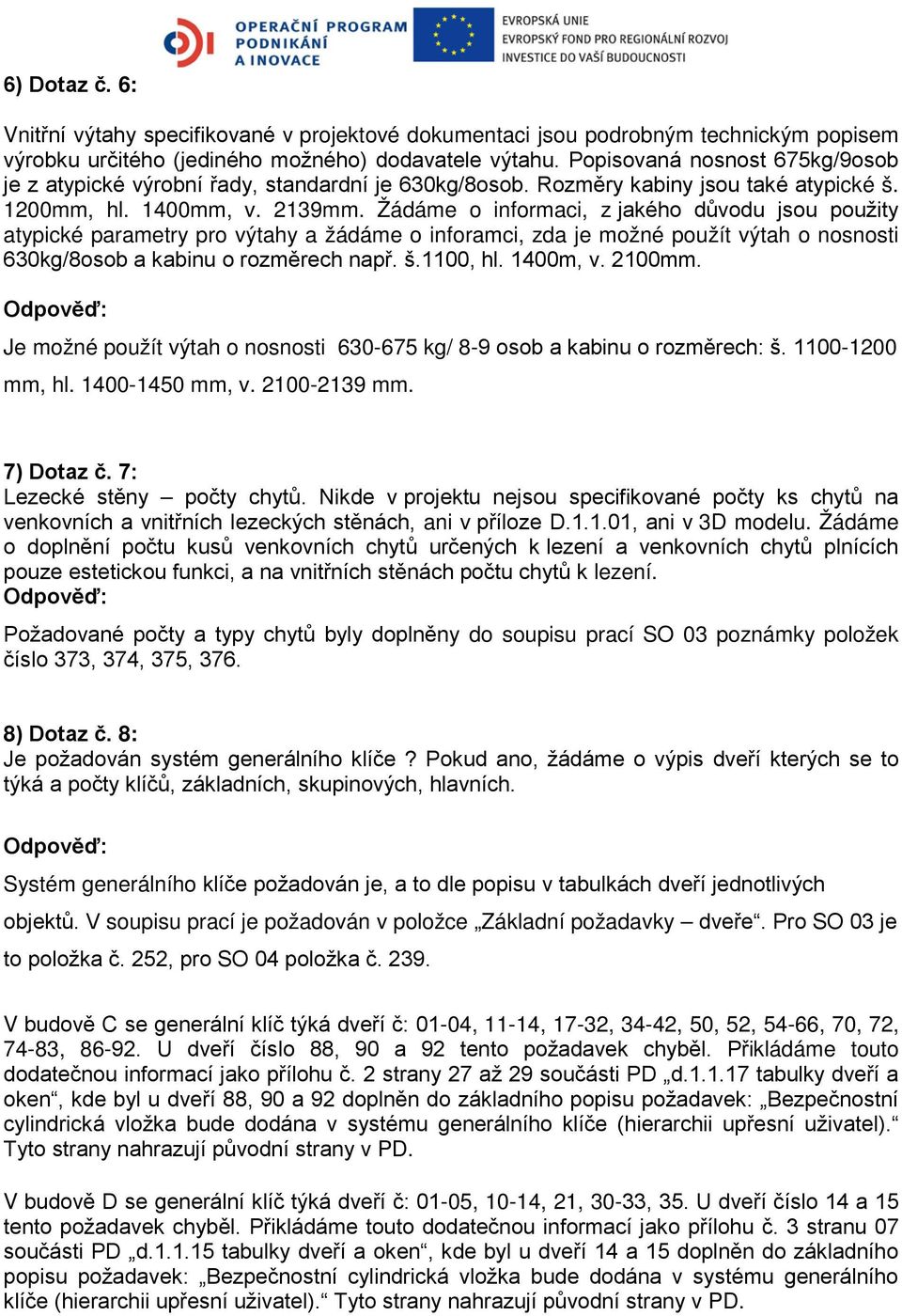 Žádáme o informaci, z jakého důvodu jsou použity atypické parametry pro výtahy a žádáme o inforamci, zda je možné použít výtah o nosnosti 630kg/8osob a kabinu o rozměrech např. š.1100, hl. 1400m, v.