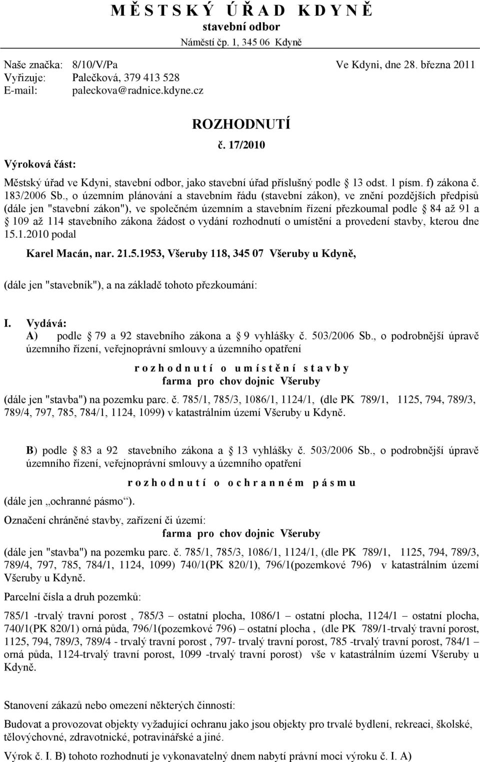 , o územním plánování a stavebním řádu (stavební zákon), ve znění pozdějších předpisů (dále jen "stavební zákon"), ve společném územním a stavebním řízení přezkoumal podle 84 aţ 91 a 109 aţ 114