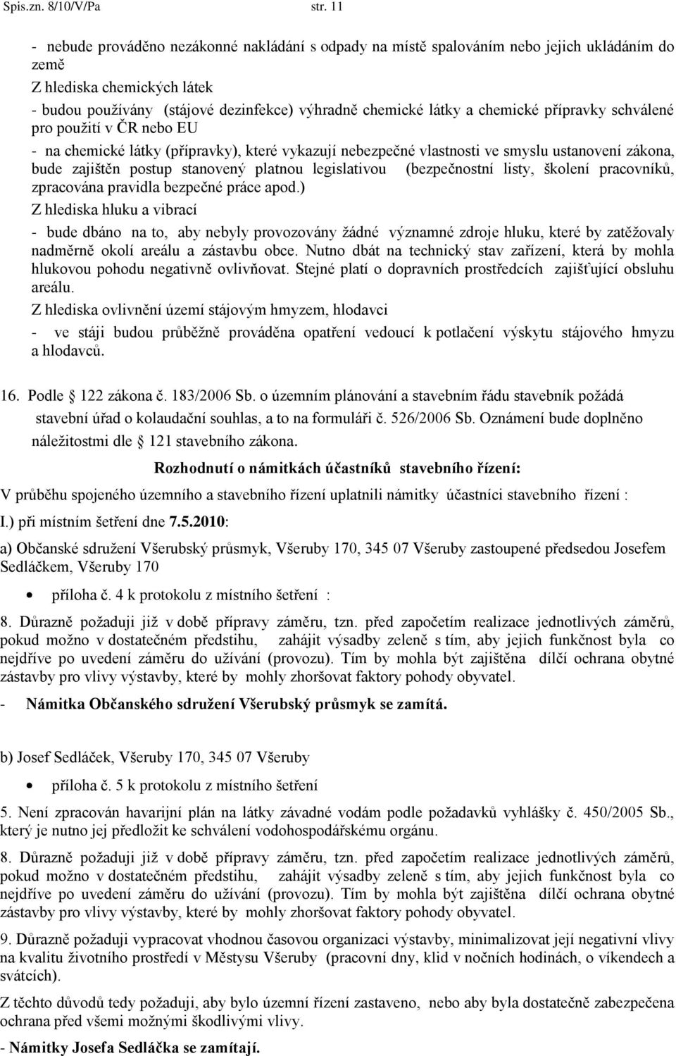 chemické přípravky schválené pro pouţití v ČR nebo EU - na chemické látky (přípravky), které vykazují nebezpečné vlastnosti ve smyslu ustanovení zákona, bude zajištěn postup stanovený platnou