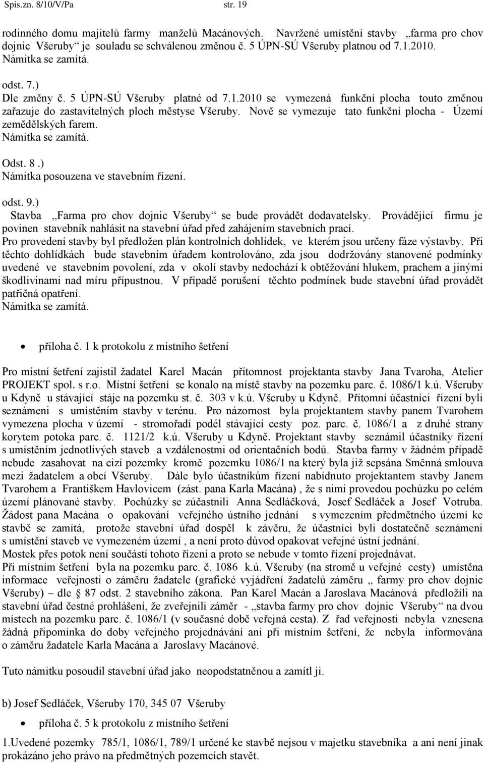 Nově se vymezuje tato funkční plocha - Území zemědělských farem. Odst. 8.) Námitka posouzena ve stavebním řízení. odst. 9.) Stavba Farma pro chov dojnic Všeruby se bude provádět dodavatelsky.