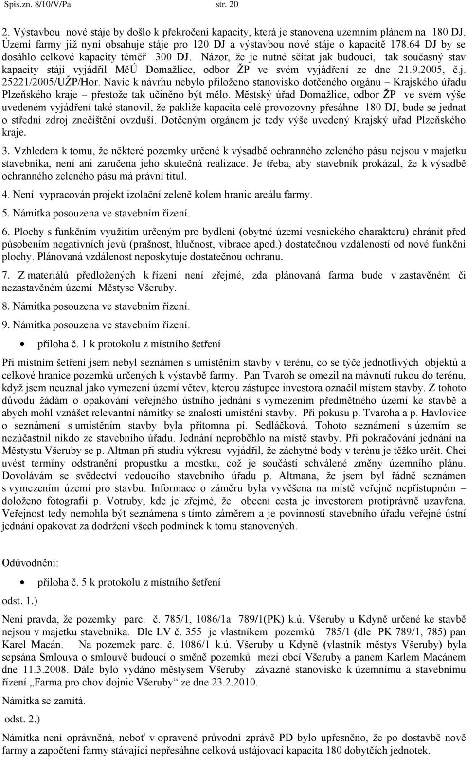 Názor, ţe je nutné sčítat jak budoucí, tak současný stav kapacity stájí vyjádřil MěÚ Domaţlice, odbor ŢP ve svém vyjádření ze dne 21.9.2005, č.j. 25221/2005/UŢP/Hor.