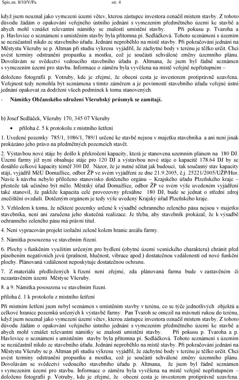 Havlovice o seznámení s umístěním stavby byla přítomna pí. Sedláčková. Tohoto seznámení s územím se nezúčastnil nikdo ze stavebního úřadu. Jednání neproběhlo na místě stavby.