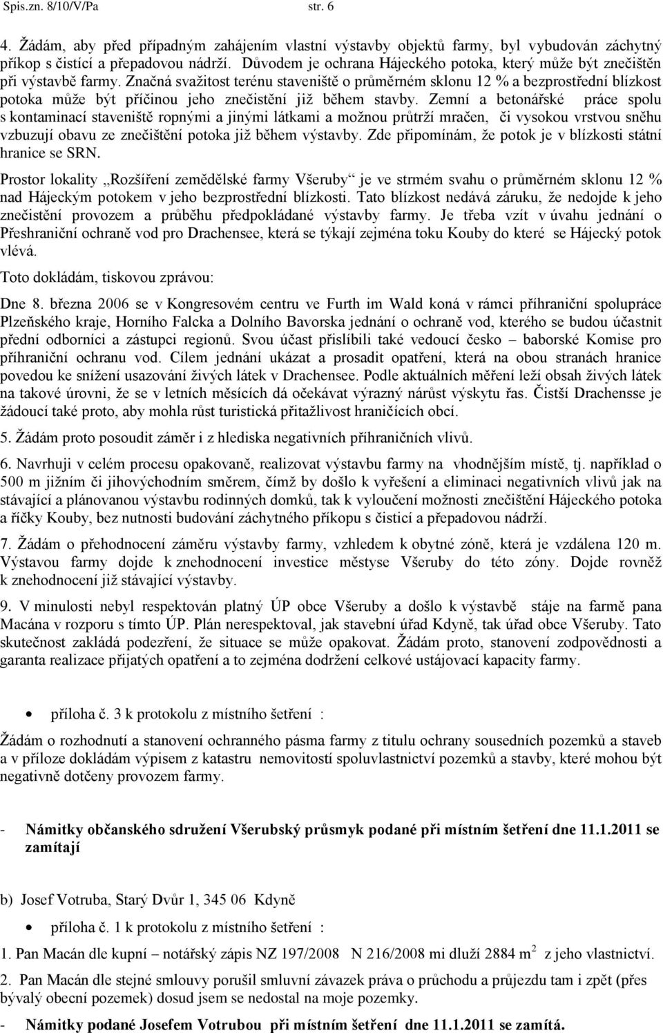 Značná svaţitost terénu staveniště o průměrném sklonu 12 % a bezprostřední blízkost potoka můţe být příčinou jeho znečistění jiţ během stavby.