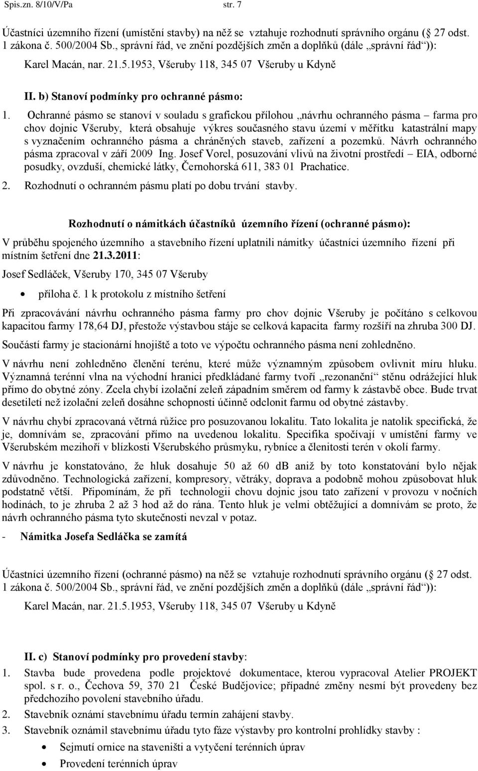 Ochranné pásmo se stanoví v souladu s grafickou přílohou návrhu ochranného pásma farma pro chov dojnic Všeruby, která obsahuje výkres současného stavu území v měřítku katastrální mapy s vyznačením