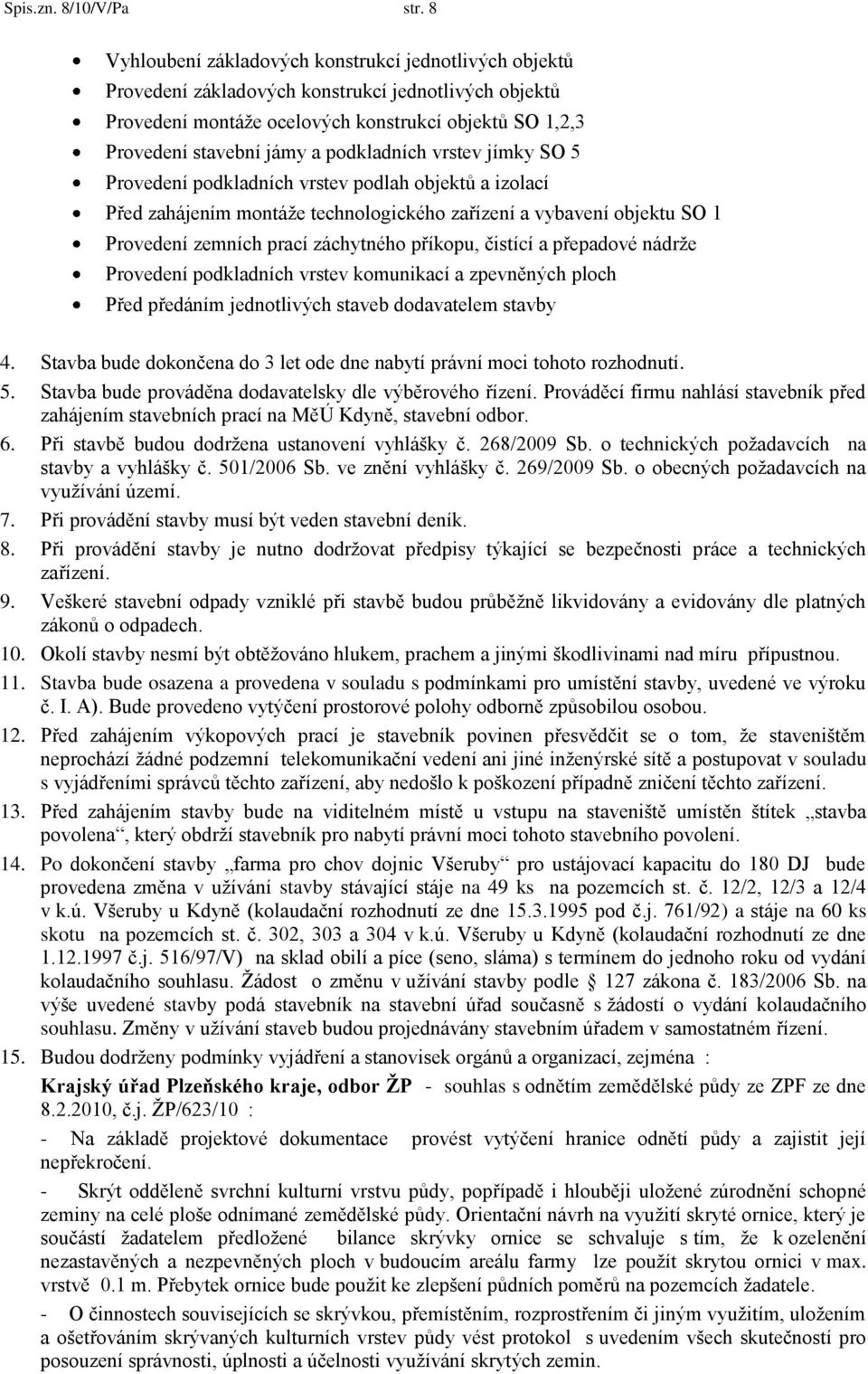 podkladních vrstev jímky SO 5 Provedení podkladních vrstev podlah objektů a izolací Před zahájením montáţe technologického zařízení a vybavení objektu SO 1 Provedení zemních prací záchytného příkopu,