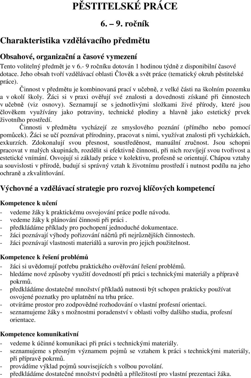 Žáci si v praxi ověřují své znalosti a dovednosti získané při činnostech v učebně (viz osnovy).