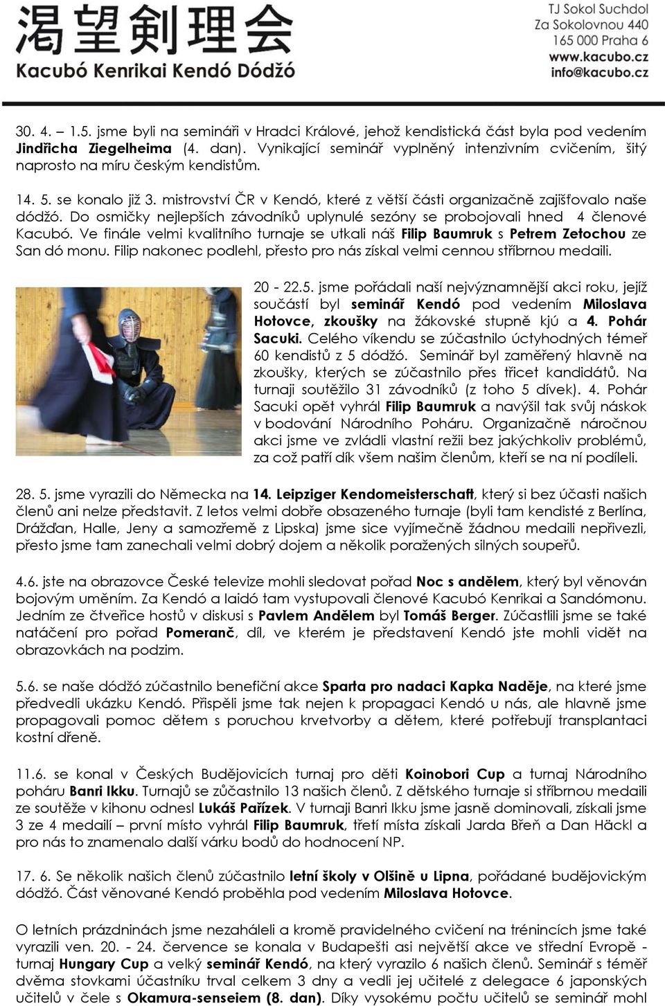 Do osmičky nejlepších závodníků uplynulé sezóny se probojovali hned 4 členové Kacubó. Ve finále velmi kvalitního turnaje se utkali náš Filip Baumruk s Petrem Zetochou ze San dó monu.