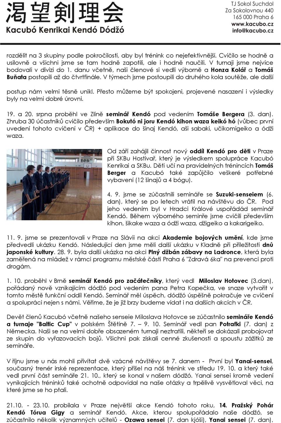 V týmech jsme postoupili do druhého kola soutěže, ale další postup nám velmi těsně unikl. Přesto můžeme být spokojeni, projevené nasazení i výsledky byly na velmi dobré úrovni. 19. a 20.
