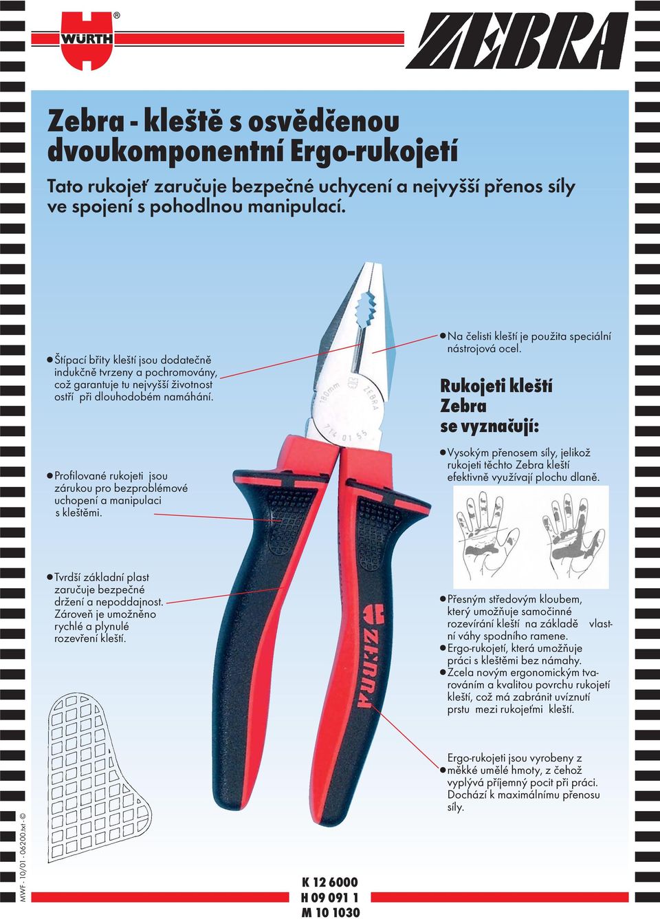 Profilované rukojeti jsou zárukou pro bezproblémové uchopení a manipulaci s kleštěmi. Na čelisti kleští je použita speciální nástrojová ocel.