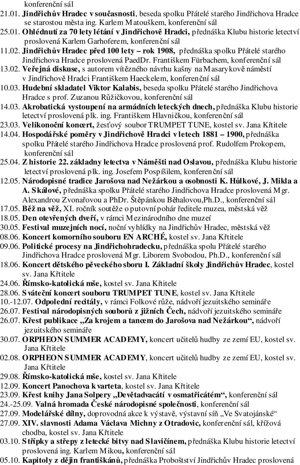 03. Hudební skladatel Viktor Kalabis, beseda spolku Přátelé starého Jindřichova Hradce s prof. Zuzanou Růžičkovou, konferenční sál 14.03. Akrobatická vystoupení na armádních leteckých dnech, přednáška Klubu historie letectví proslovená plk.