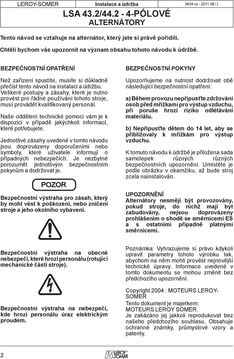 Veškeré postupy a zásahy, které je nutno provést pro řádné používání tohoto stroje, musí provádět kvalifikovaný personál.