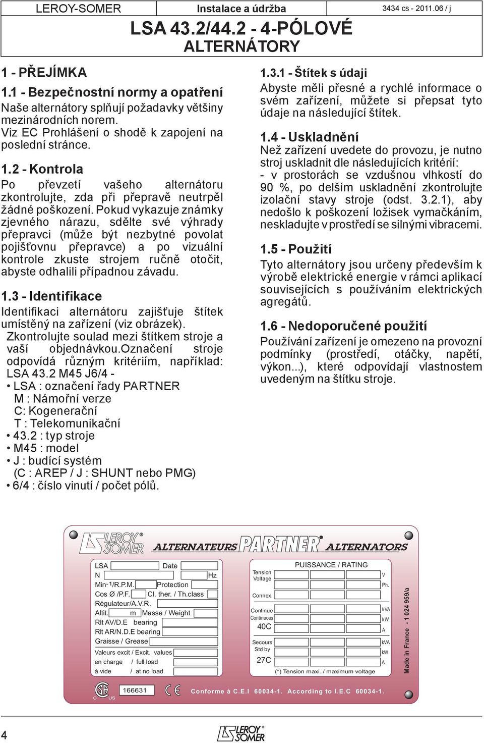 závadu. 1.3 - Identifikace Identifikaci alternátoru zajišťuje štítek umístěný na zařízení (viz obrázek). Zkontrolujte soulad mezi štítkem stroje a vaší objednávkou.