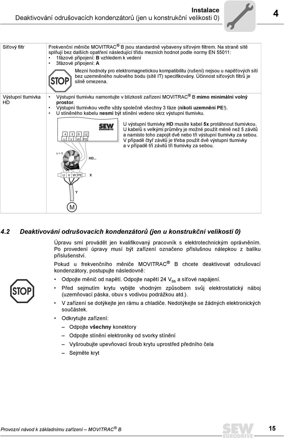 kompatibilitu (rušení) nejsou u napěïových sítí bez uzemněného nulového bodu (sítě IT) specifikovány. Účinnost síïových filtrů je silně omezena.