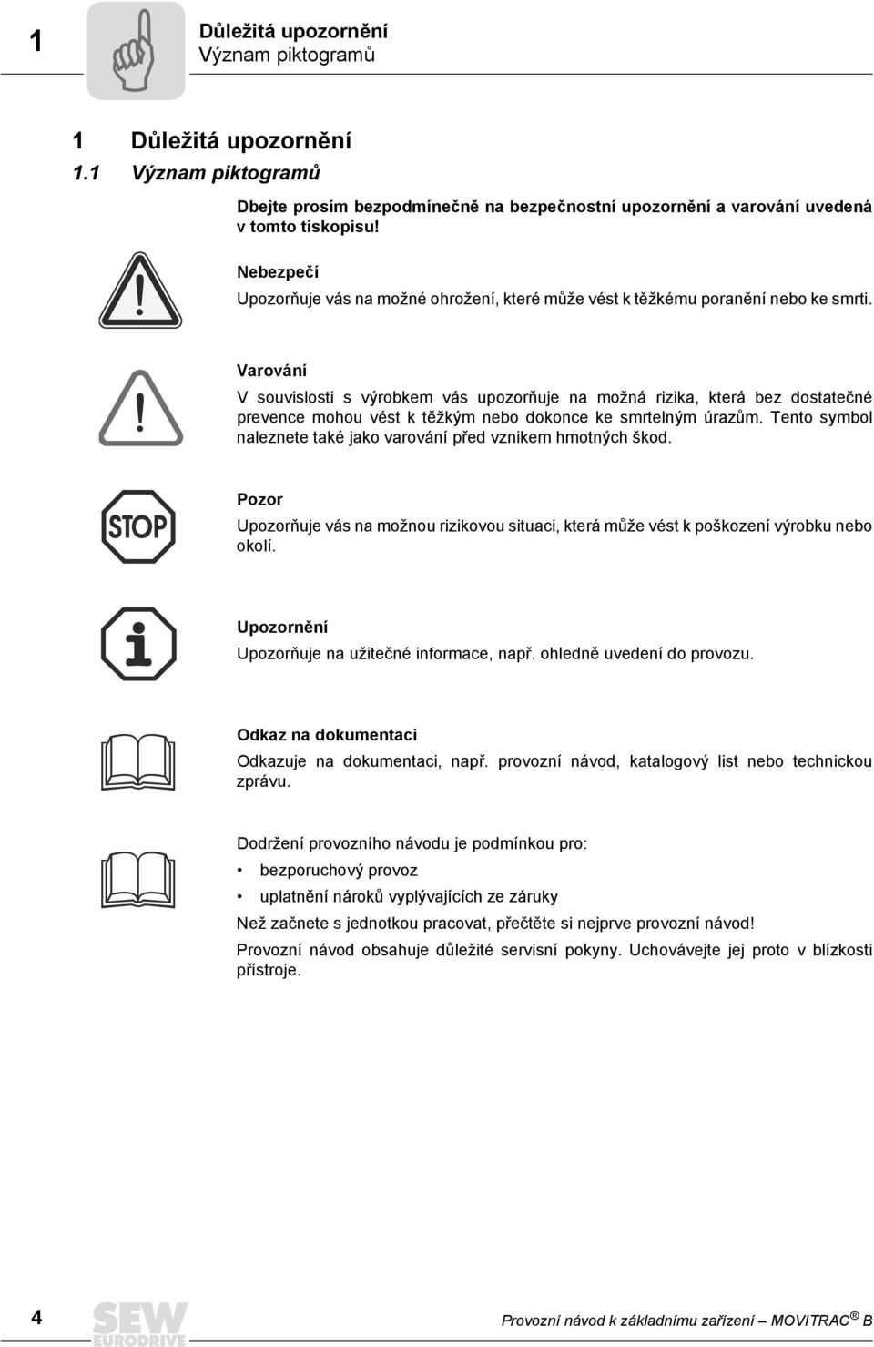 Varování V souvislosti s výrobkem vás upozorňuje na možná rizika, která bez dostatečné prevence mohou vést k těžkým nebo dokonce ke smrtelným úrazům.