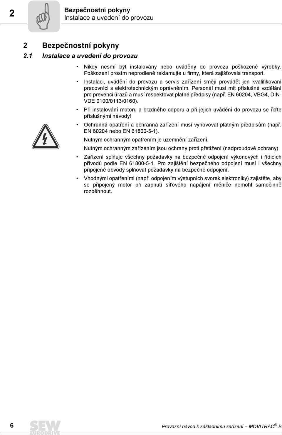 Personál musí mít příslušné vzdělání pro prevenci úrazů a musí respektovat platné předpisy (např. EN 60204, VBG4, DIN- VDE 0100/0113/0160).
