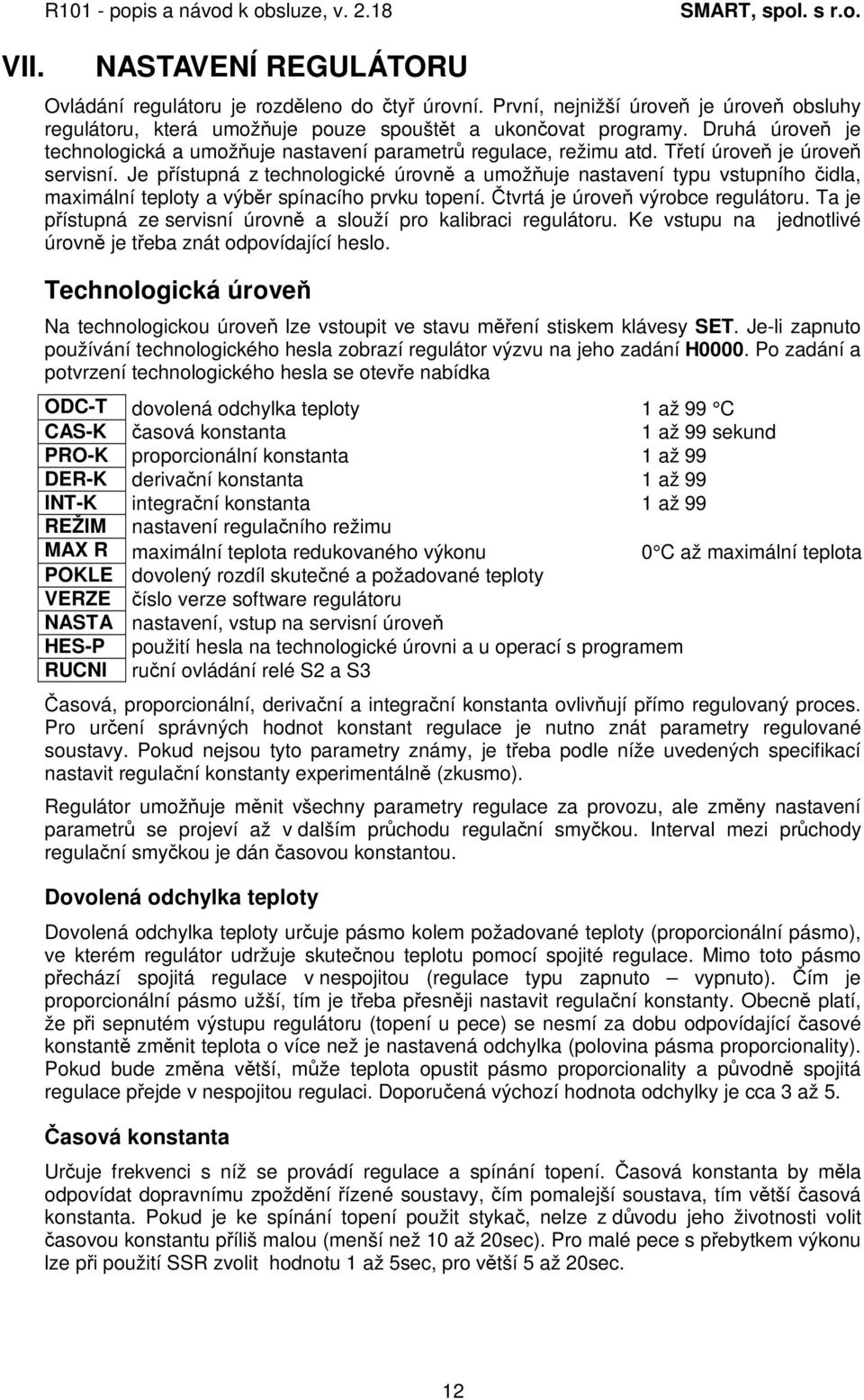 Je pístupná z technologické úrovn a umožuje nastavení typu vstupního idla, maximální teploty a výbr spínacího prvku topení. tvrtá je úrove výrobce regulátoru.