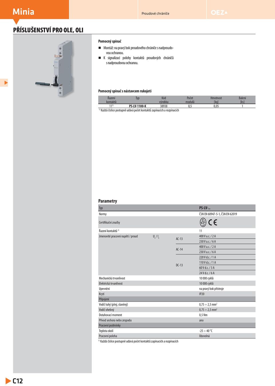 rozpínacích Parametry Typ PS-LV-.. Normy ČSN EN 60947--, ČSN EN 6209 Certifikační značky Řazení kontaktů ) Jmenovité pracovní napětí / proud U e / I e 400 V a.c. / 2 A AC-3 2 V a.c. / 6 A AC-4 400 V a.