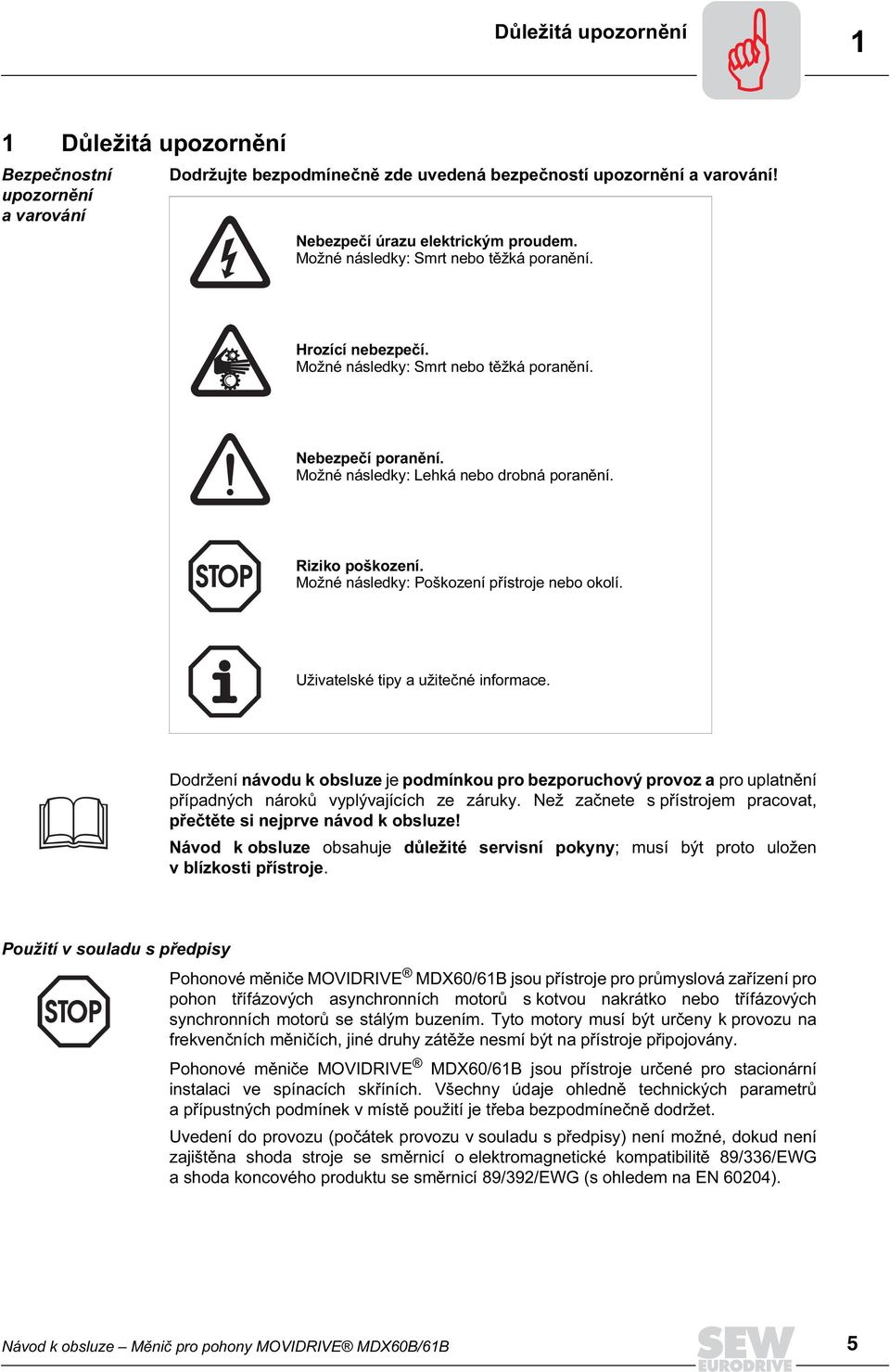 Možné následky: Lehká nebo drobná poranění. Riziko poškození. Možné následky: Poškození přístroje nebo okolí. Uživatelské tipy a užitečné informace.