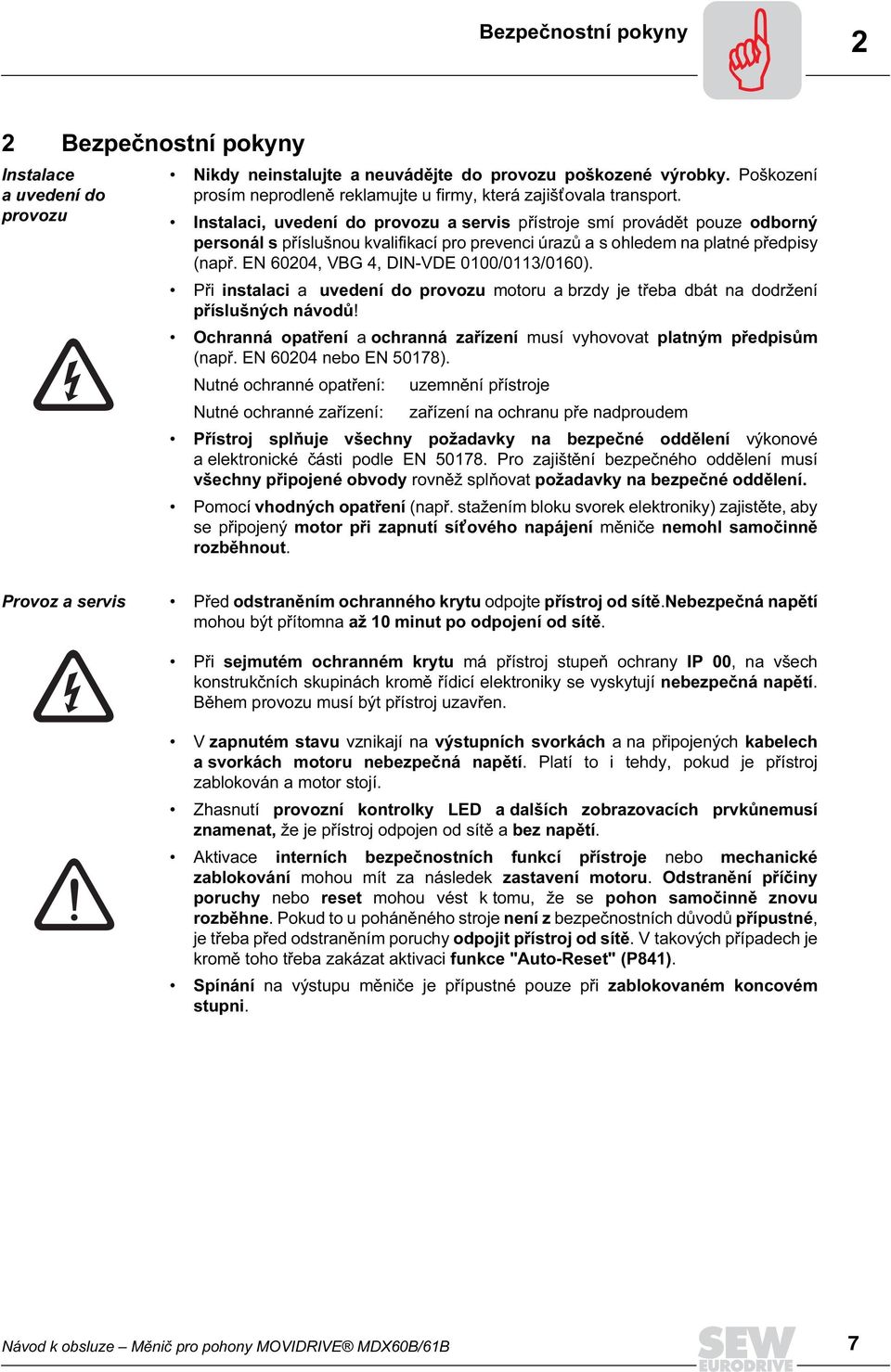 Instalaci, uvedení do provozu a servis přístroje smí provádět pouze odborný personál s příslušnou kvalifikací pro prevenci úrazů a s ohledem na platné předpisy (např.