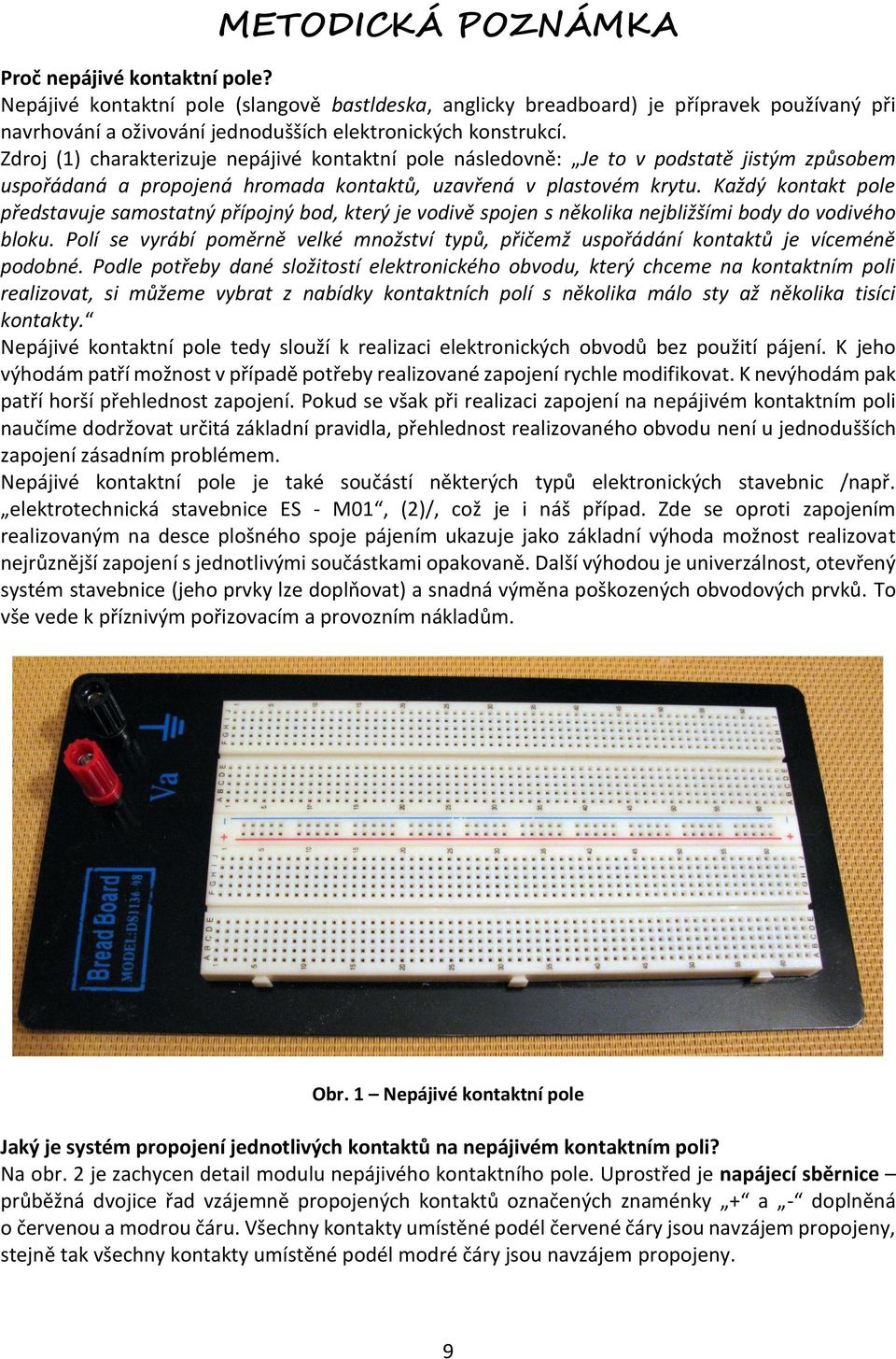 Zdroj (1) charakterizuje nepájivé kontaktní pole následovně: Je to v podstatě jistým způsobem uspořádaná a propojená hromada kontaktů, uzavřená v plastovém krytu.