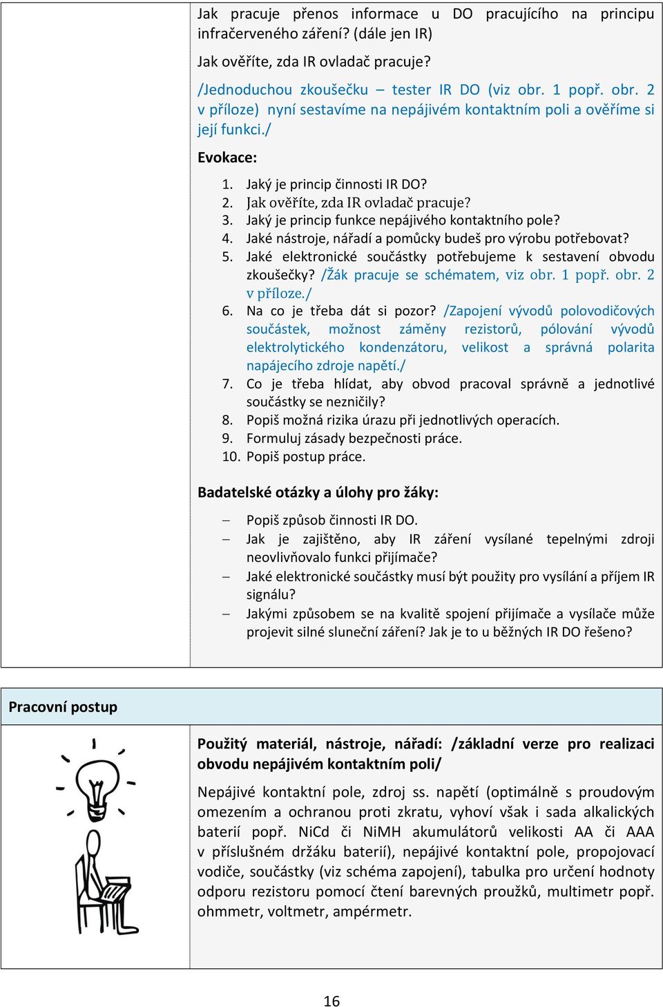 Jaký je princip funkce nepájivého kontaktního pole? 4. Jaké nástroje, nářadí a pomůcky budeš pro výrobu potřebovat? 5. Jaké elektronické součástky potřebujeme k sestavení obvodu zkoušečky?