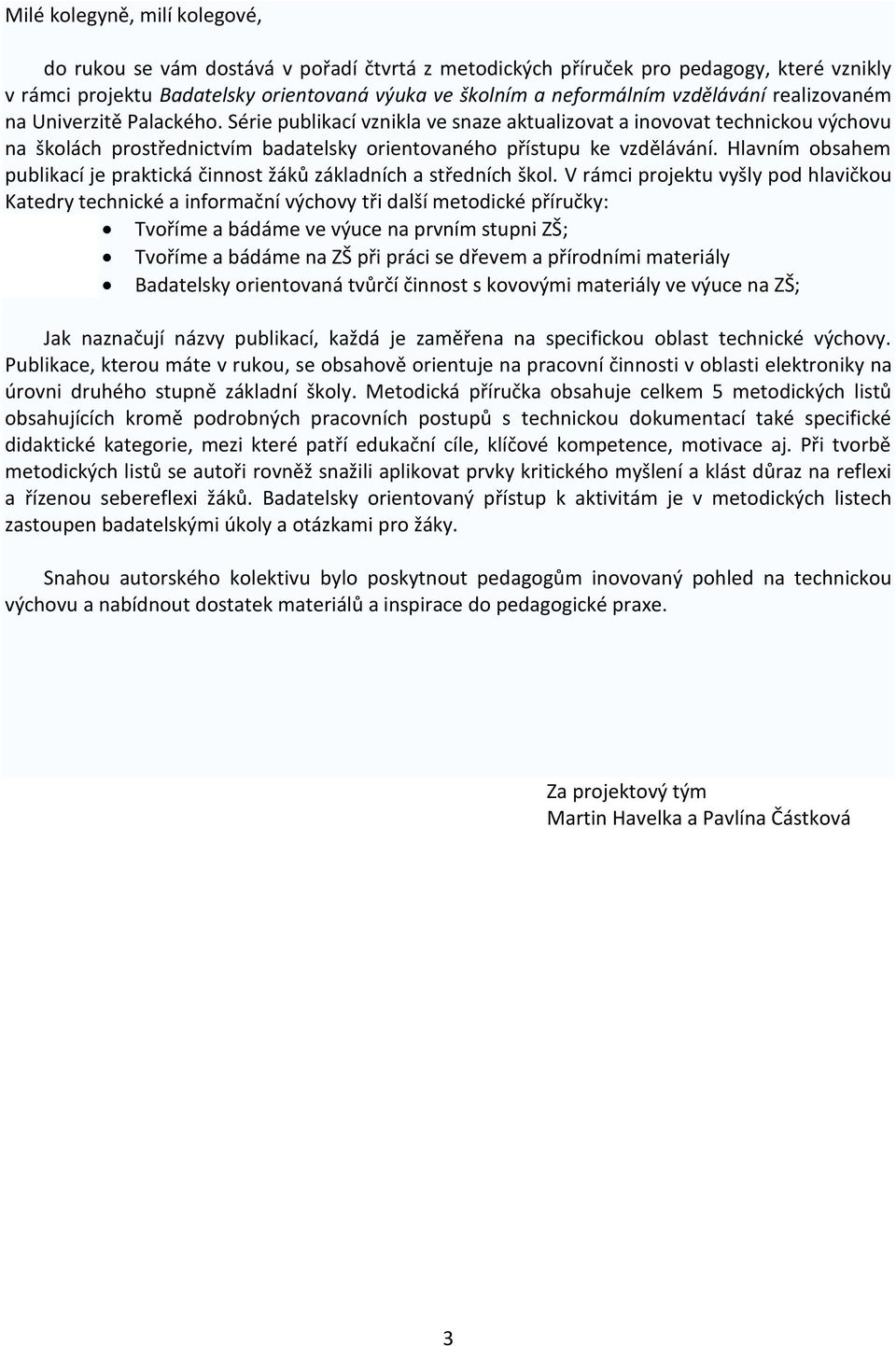 Hlavním obsahem publikací je praktická činnost žáků základních a středních škol.
