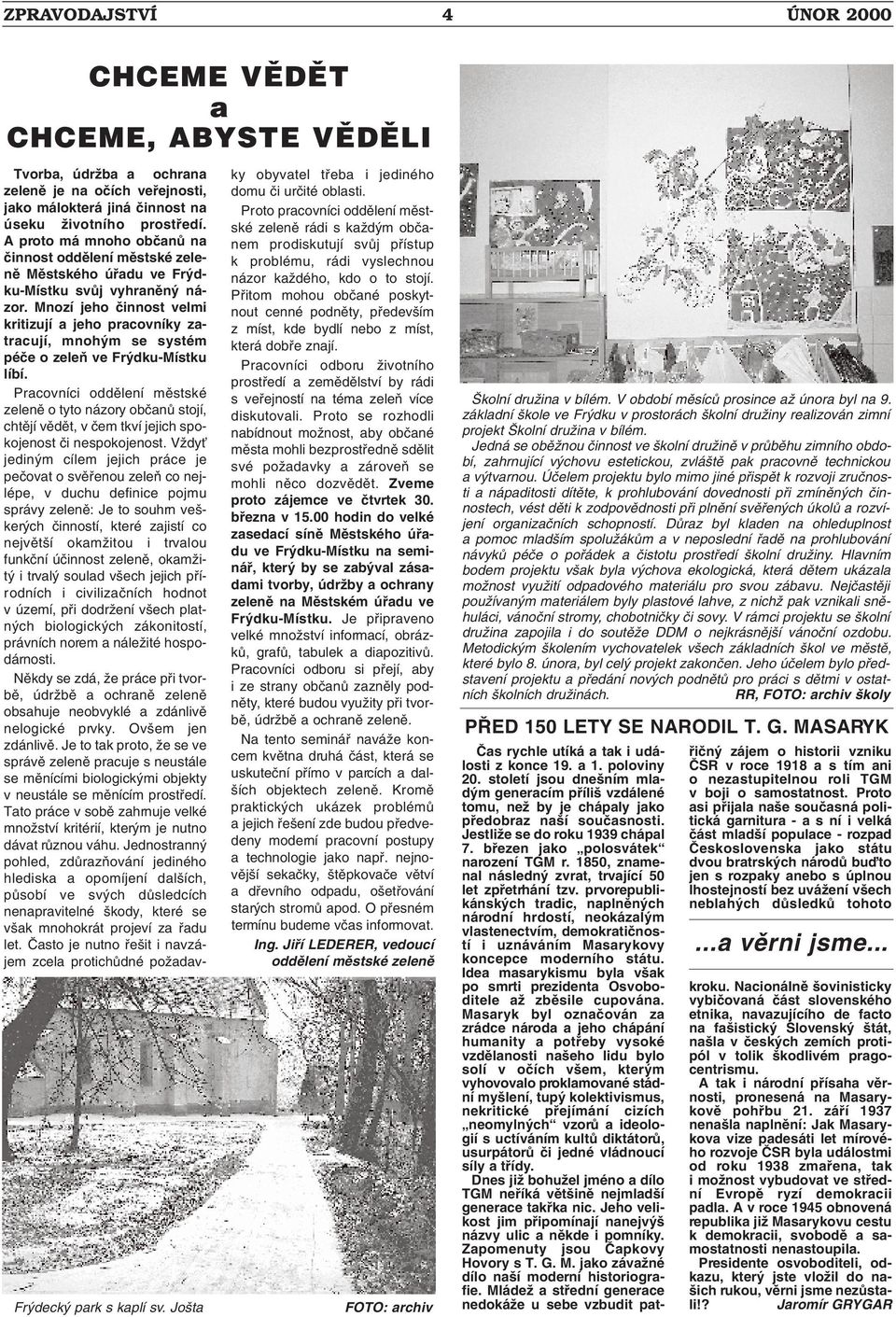 Mnozí jeho ãinnost velmi kritizují a jeho pracovníky zatracují, mnoh m se systém péãe o zeleà ve Fr dku-místku líbí.