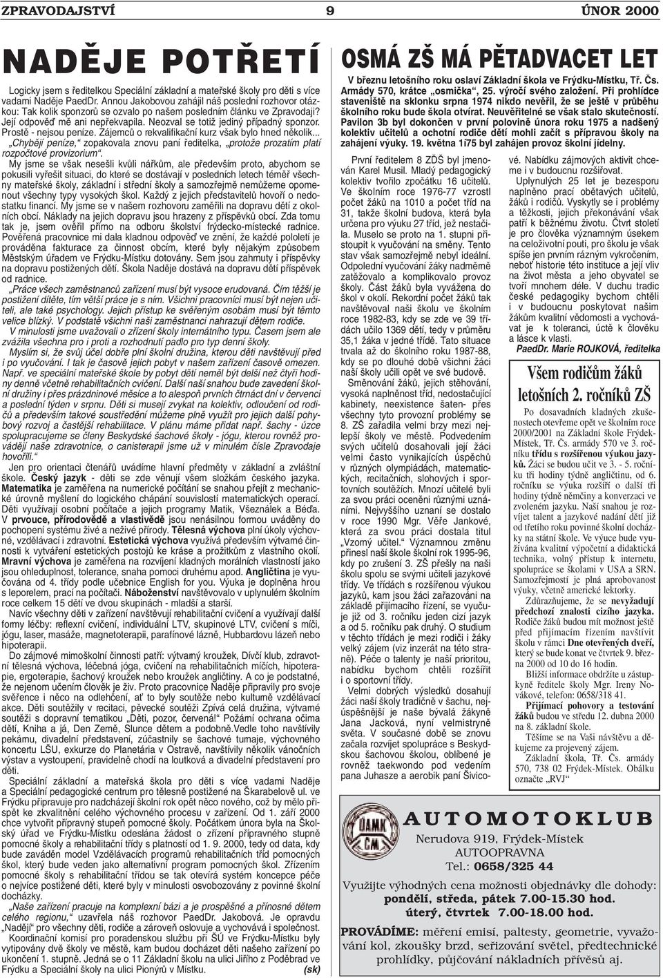 Prostû - nejsou peníze. ZájemcÛ o rekvalifikaãní kurz v ak bylo hned nûkolik... Chybûjí peníze, zopakovala znovu paní fieditelka, protoïe prozatím platí rozpoãtové provizorium.