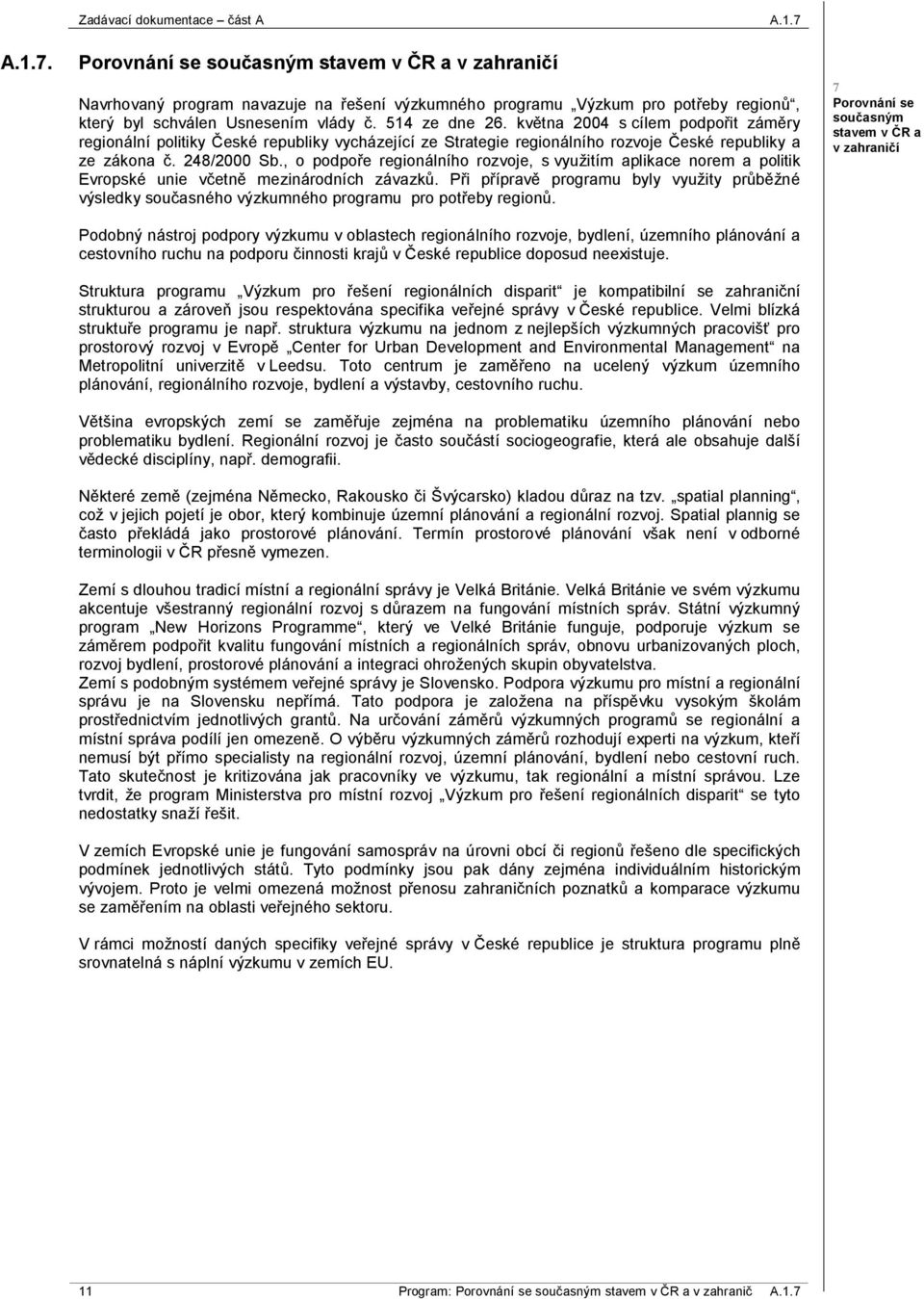 května 2004 s cílem podpořit záměry regionální politiky České republiky vycházející ze Strategie regionálního rozvoje České republiky a ze zákona č. 248/2000 Sb.