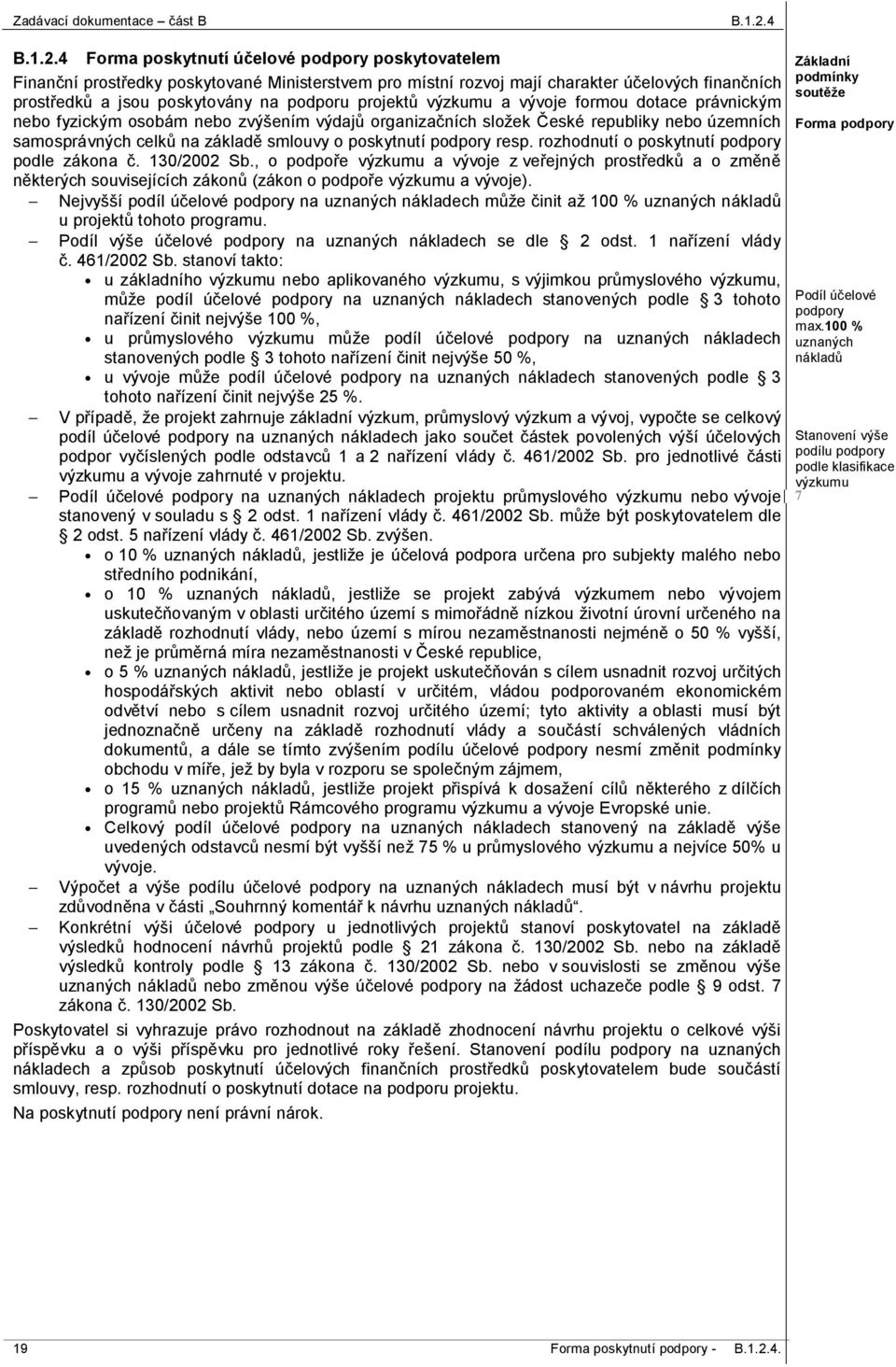 4 Forma poskytnutí účelové podpory poskytovatelem Základní podmínky Finanční prostředky poskytované Ministerstvem pro místní rozvoj mají charakter účelových finančních soutěže prostředků a jsou