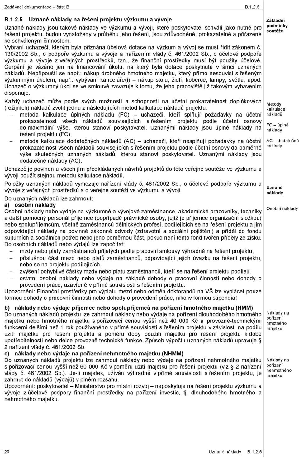 5 Uznané náklady na řešení projektu výzkumu a vývoje Uznané náklady jsou takové náklady ve výzkumu a vývoji, které poskytovatel schválí jako nutné pro řešení projektu, budou vynaloženy v průběhu jeho