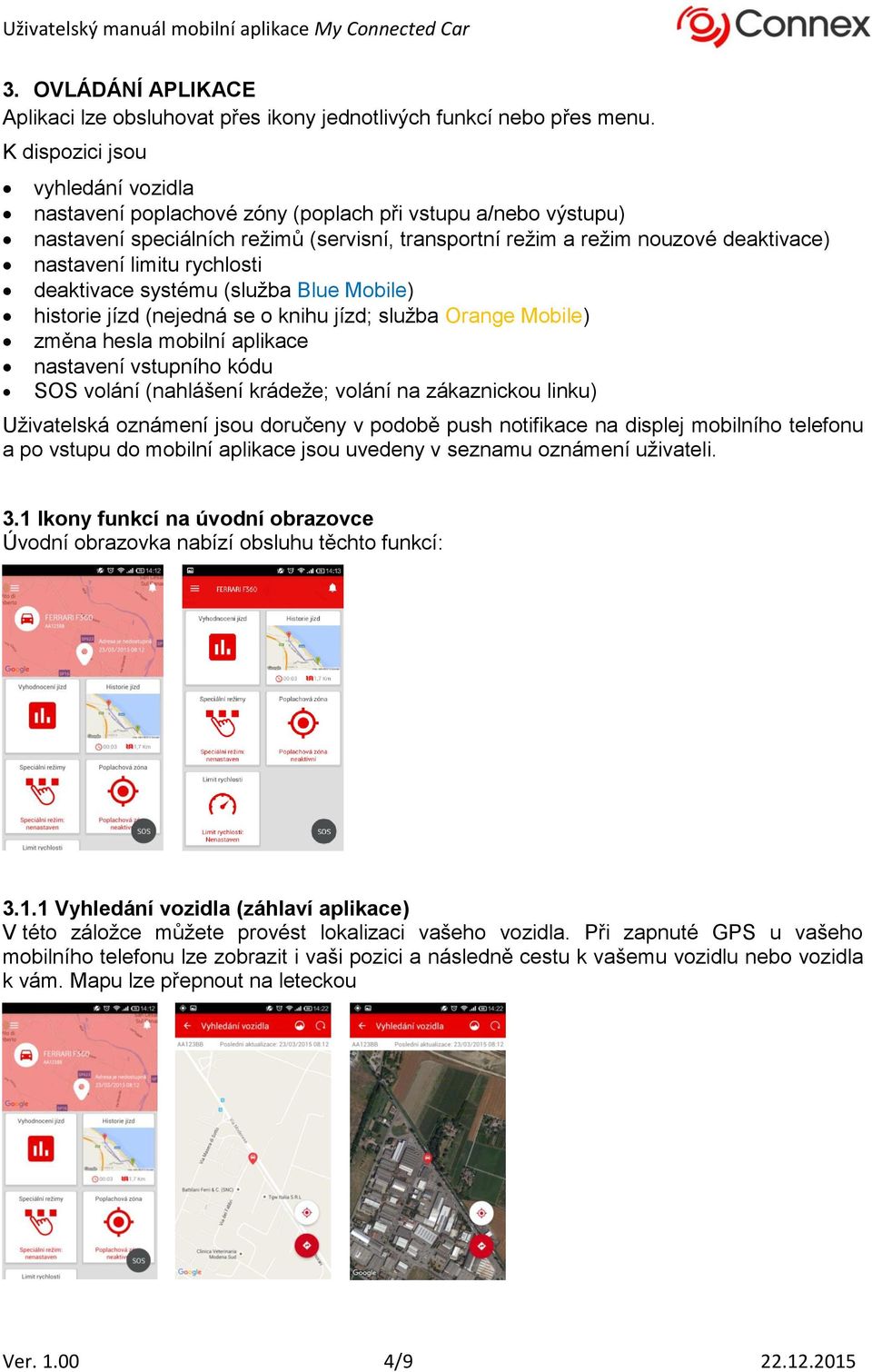 rychlosti deaktivace systému (služba Blue Mobile) historie jízd (nejedná se o knihu jízd; služba Orange Mobile) změna hesla mobilní aplikace nastavení vstupního kódu SOS volání (nahlášení krádeže;