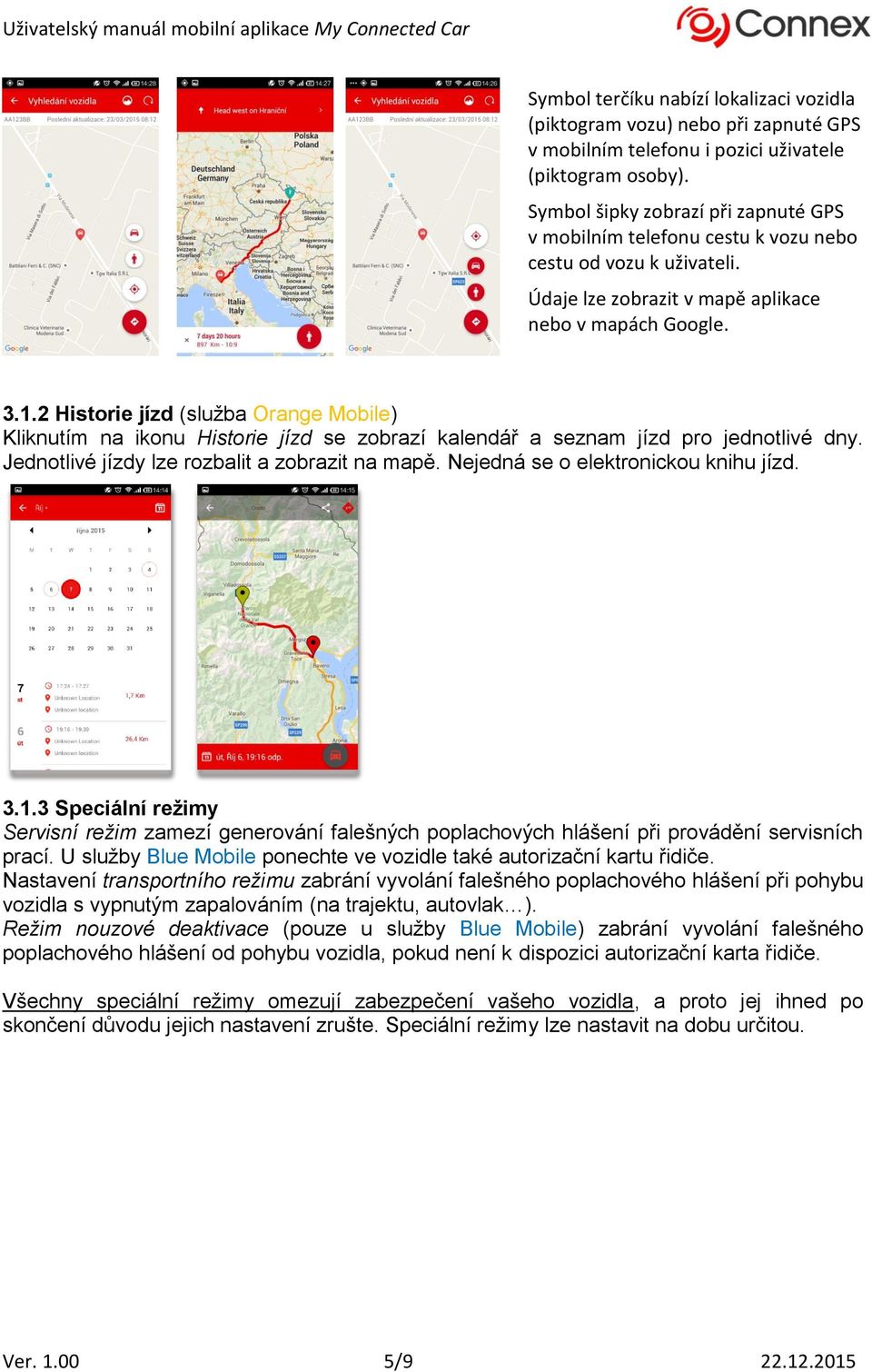 2 Historie jízd (služba Orange Mobile) Kliknutím na ikonu Historie jízd se zobrazí kalendář a seznam jízd pro jednotlivé dny. Jednotlivé jízdy lze rozbalit a zobrazit na mapě.