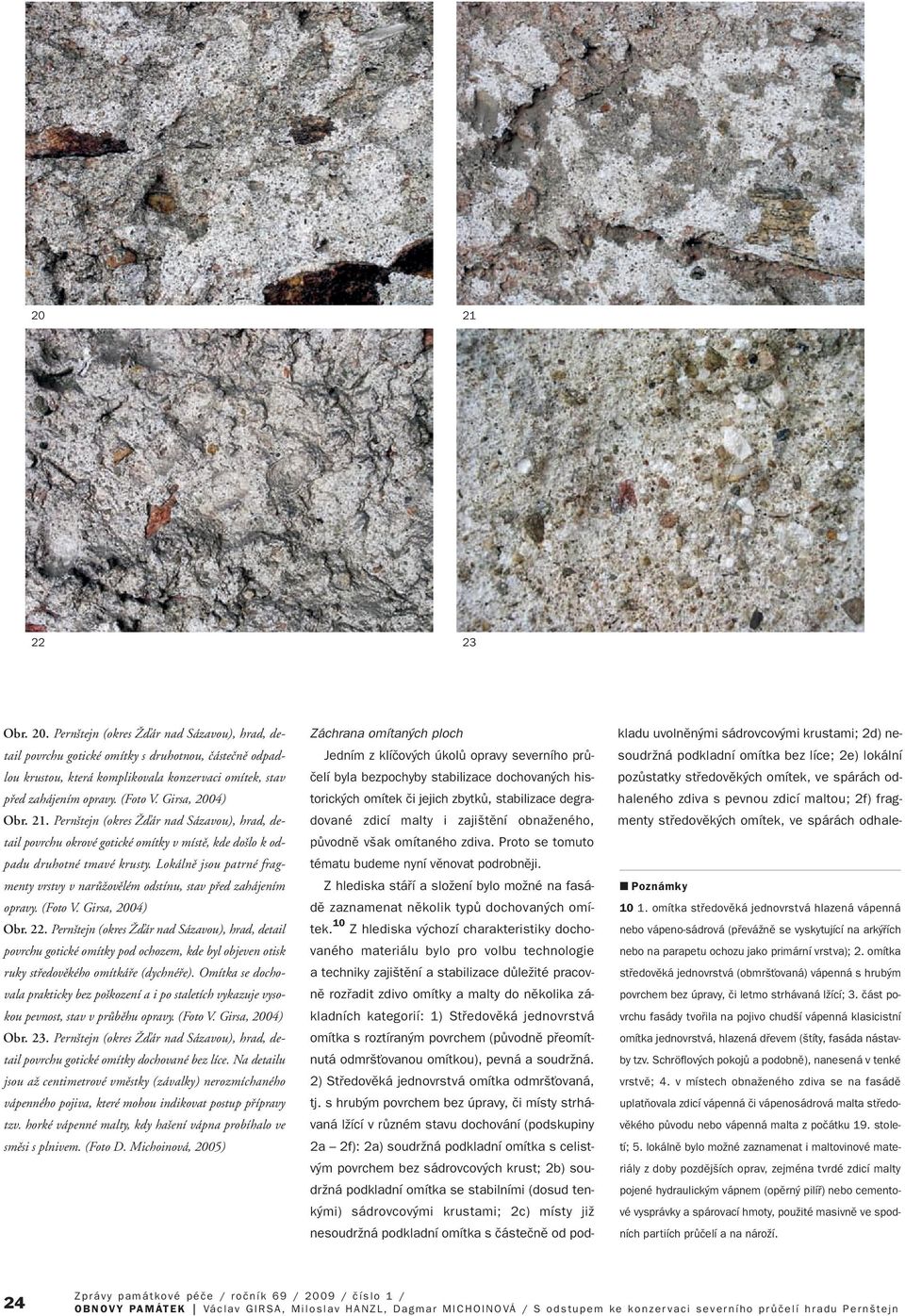 Lokálnû jsou patrné fragmenty vrstvy v narûïovûlém odstínu, stav pfied zahájením opravy. (Foto V. Girsa, 2004) Obr. 22.