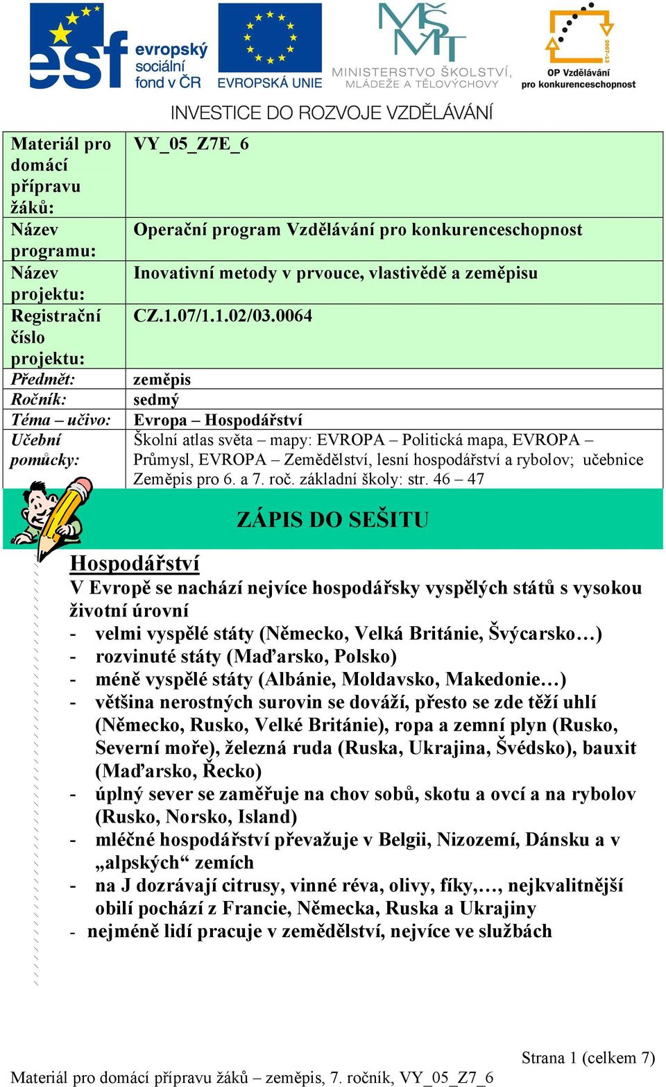 0064 zeměpis sedmý Evropa Hospodářství Školní atlas světa mapy: EVROPA Politická mapa, EVROPA Průmysl, EVROPA Zemědělství, lesní hospodářství a rybolov; učebnice Zeměpis pro 6. a 7. roč.