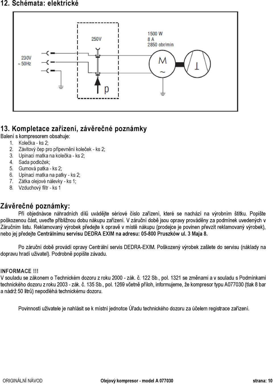 Vzduchový filtr - ks 1 Závěrečné poznámky: Při objednávce náhradních dílů uvádějte sériové číslo zařízení, které se nachází na výrobním štítku.