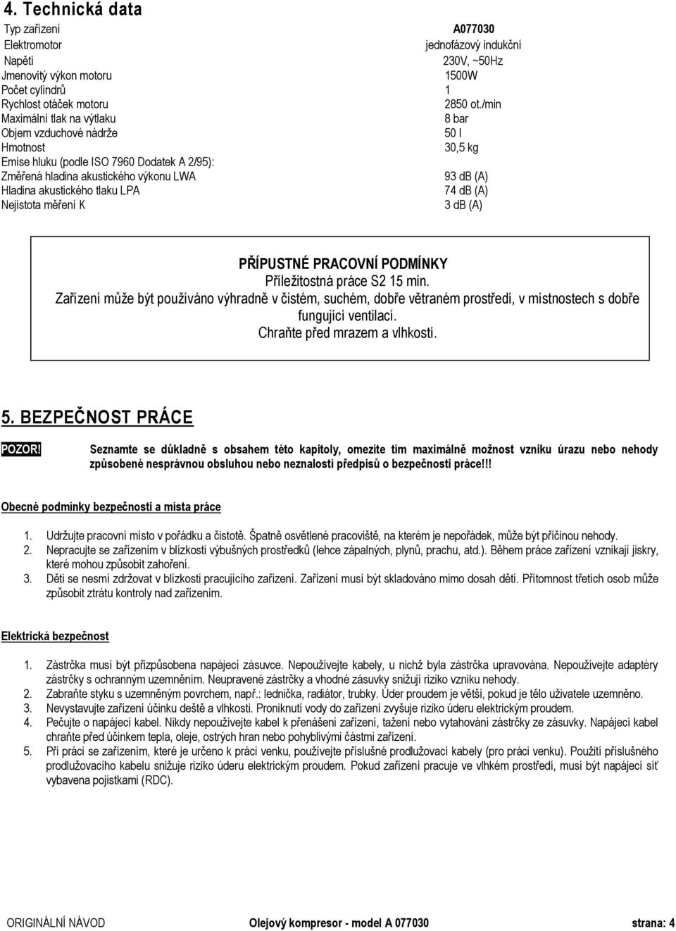 tlaku LPA 74 db (A) Nejistota měření K 3 db (A) PŘÍPUSTNÉ PRACOVNÍ PODMÍNKY Příležitostná práce S2 15 min.