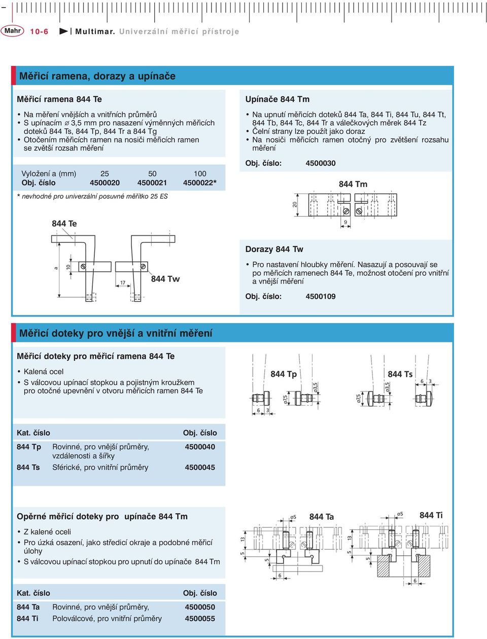 Tr a 844 Tg Otočením měřicích ramen na nosiči měřicích ramen se zvětší rozsah měření Vyložení a (mm) 25 50 100 4500020 4500021 4500022* * nevhodné pro univerzální posuvné měřítko 25 ES Upínače 844 Tm