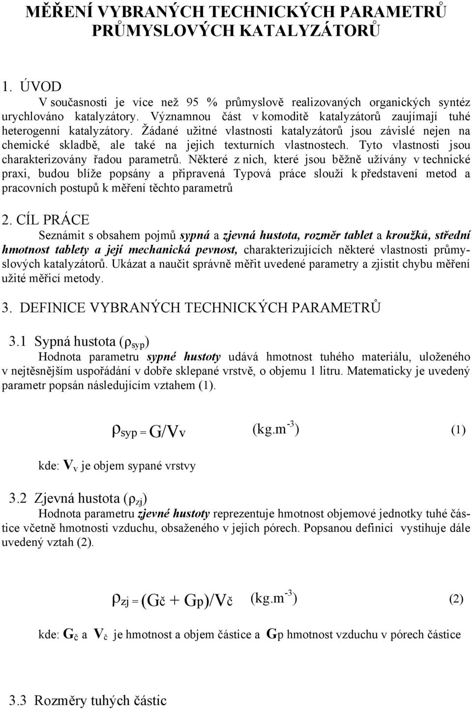 Žádané užitné vlastnosti katalyzátorů jsou závislé nejen na chemické skladbě, ale také na jejich texturních vlastnostech. Tyto vlastnosti jsou charakterizovány řadou parametrů.