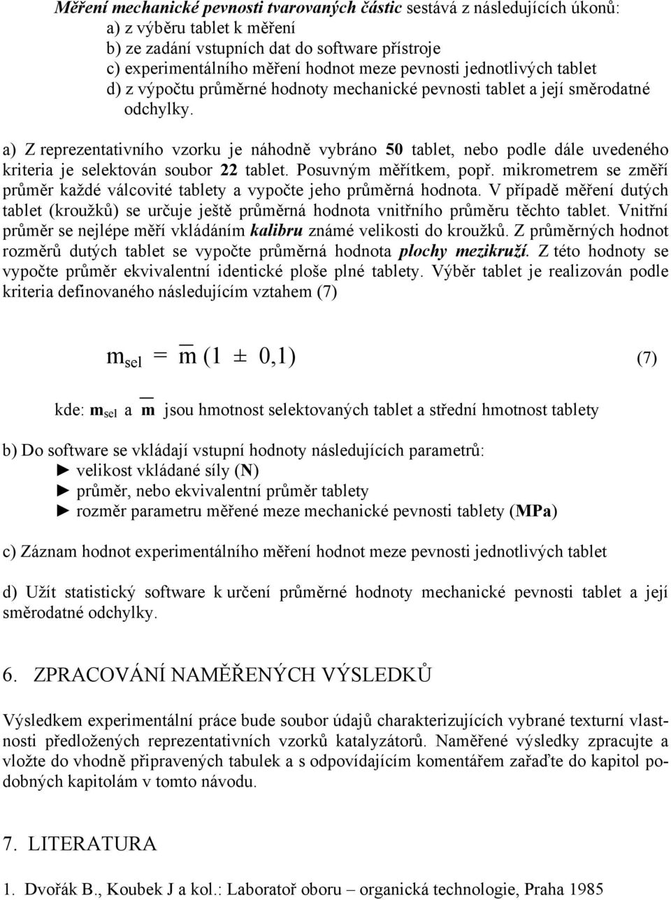 a) Z reprezentativního vzorku je náhodně vybráno 50 tablet, nebo podle dále uvedeného kriteria je selektován soubor 22 tablet. Posuvným měřítkem, popř.