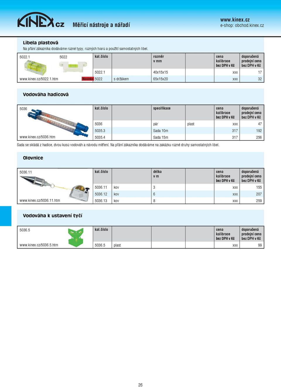 htm specifikace 5036 pár plast xxx 47 5035.3 Sada 10m 317 192 5035.4 Sada 15m 317 256 Sada se skládá z hadice, dvou kusů vodováh a návodu měření.