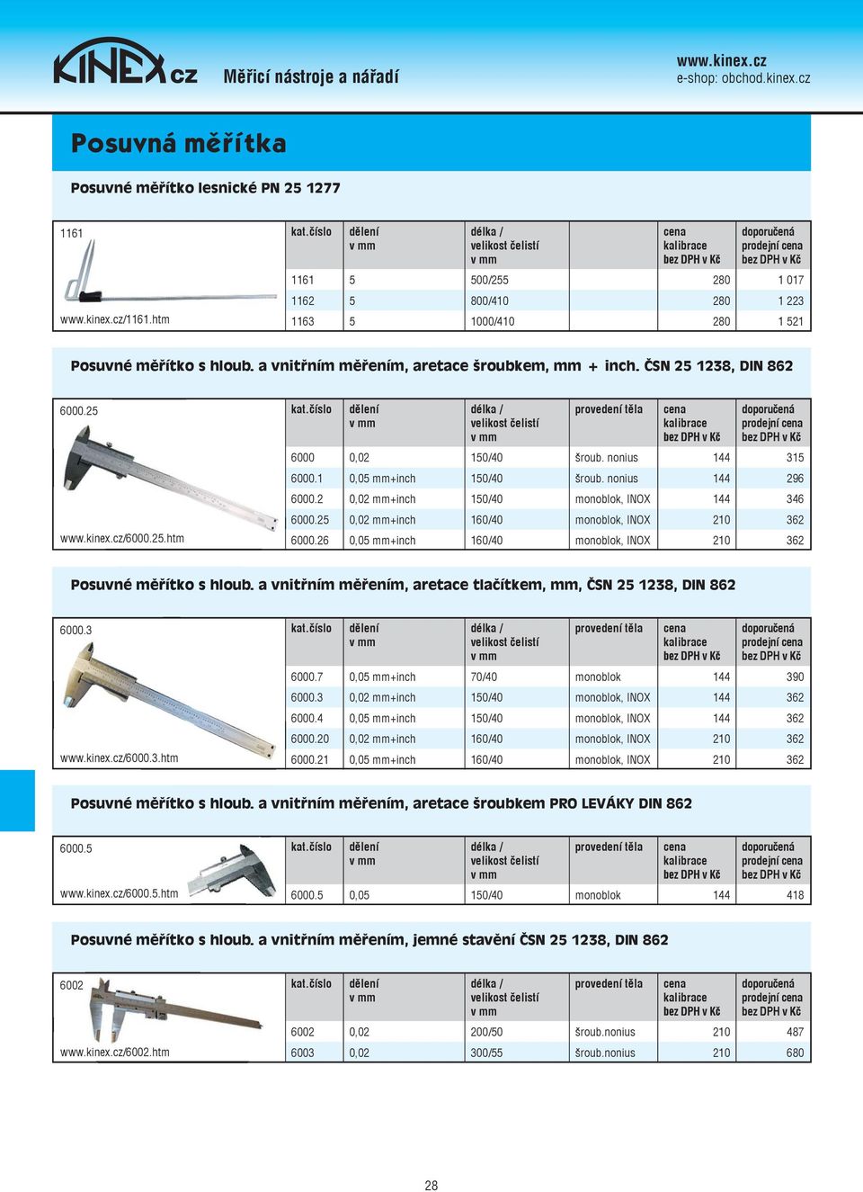 2 0,02 mm+inch 150/40 monoblok, INOX 144 346 6000.25 0,02 mm+inch 160/40 monoblok, INOX 210 362 6000.26 0,05 mm+inch 160/40 monoblok, INOX 210 362 Posuvné měřítko s hloub.