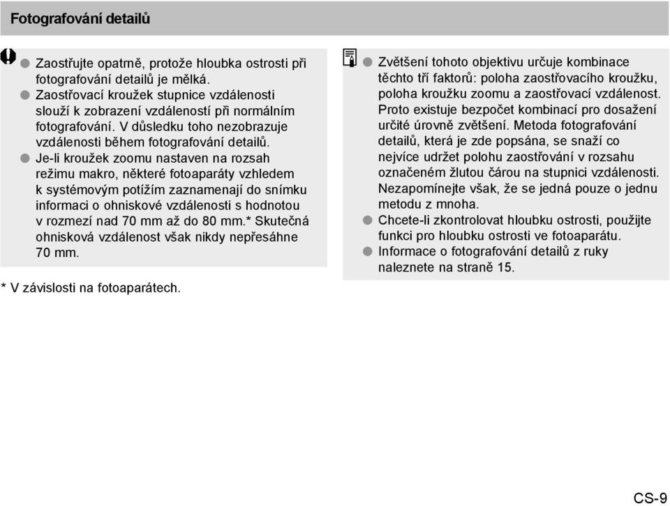 O O Je-li kroužek zoomu nastaven na rozsah režimu makro, některé fotoaparáty vzhledem k systémovým potížím zaznamenají do snímku informaci o ohniskové vzdálenosti s hodnotou v rozmezí nad 70 mm až do