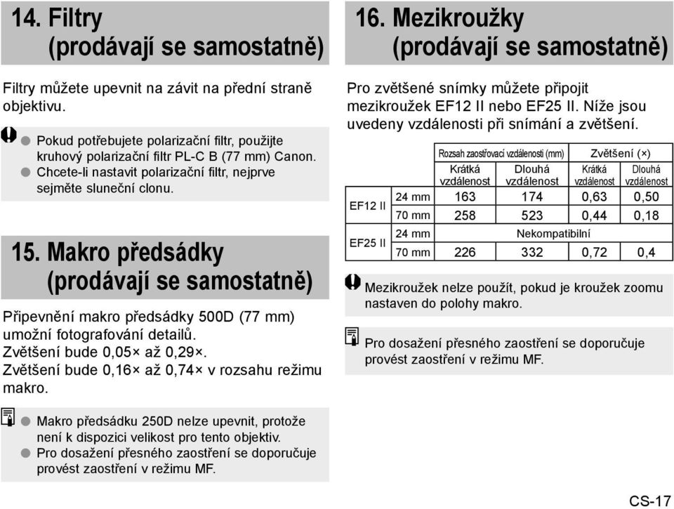 Zvětšení bude 0,05 až 0,29. Zvětšení bude 0,16 až 0,74 v rozsahu režimu makro. 16. Mezikroužky (prodávají se samostatně) Pro zvětšené snímky můžete připojit mezikroužek EF12 II nebo EF25 II.