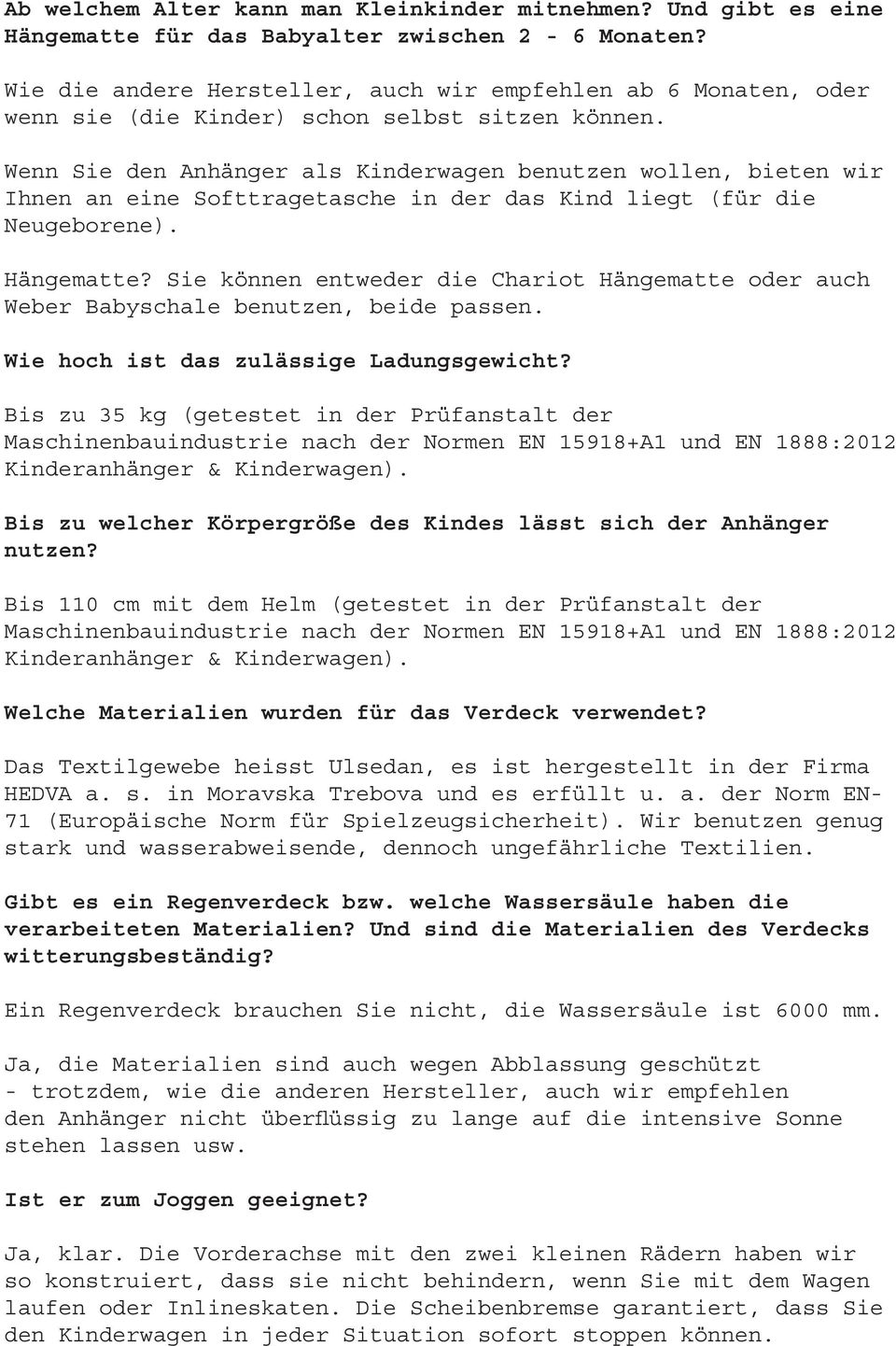 Wenn Sie den Anhänger als Kinderwagen benutzen wollen, bieten wir Ihn an ei Softtragetasche in der das Kind liegt (für die Neugebore). Hängematte?